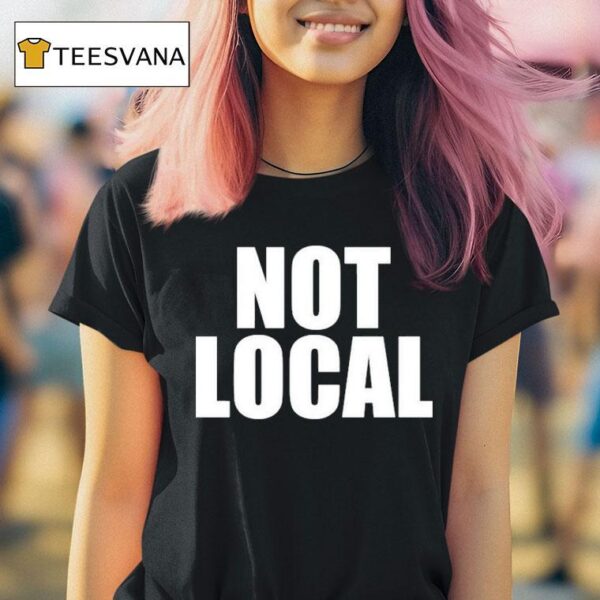 Not Local T Shirt