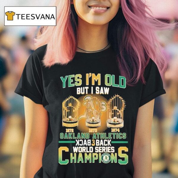 Oakland Athletics Yes I M Do But I Saw Back Back World Series Champions Trophy T Shirt