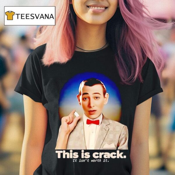 Paul Reubens This Is Crack It Isn T Worth I T Shirt