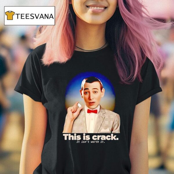 Pee Wee This Is Crack It Isn T Worth I T Shirt