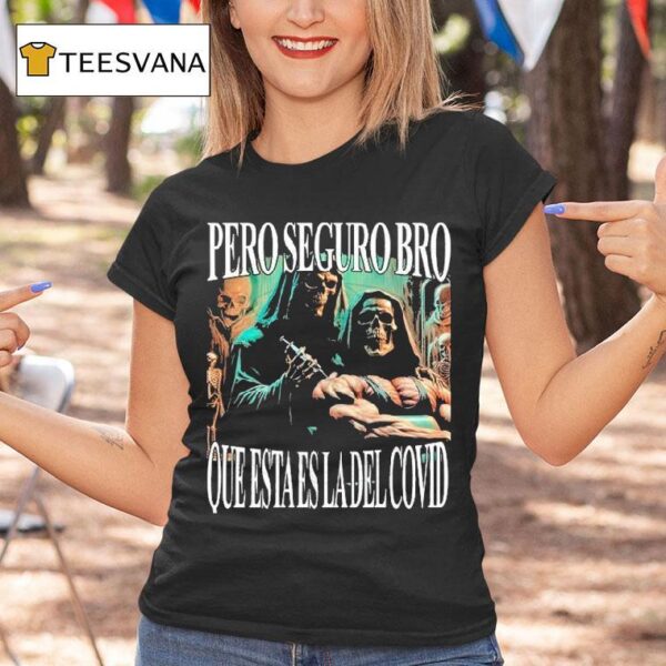 Pero Seguro Bro Que Esta Es La Del Covid But Bro This Is The Covid T Shirt