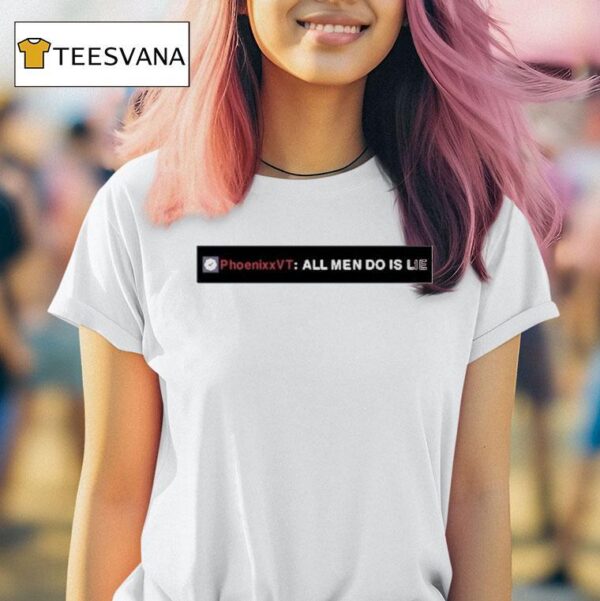 Phoenixxvt All Men Do Is Lie T Shirt