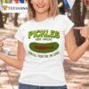 Pickles Are Great Until You Re In One T Shirt