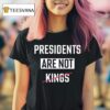 Presidents Are Not Kings T Shirt