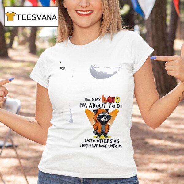 Racoon Hold My Halo I M About To Do Unto Other As They Have Done Unto Me T Shirt