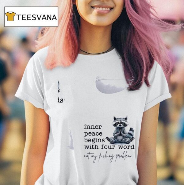 Racoon Inner Peace Begins With Four Words Not My Fucking Problem T Shirt