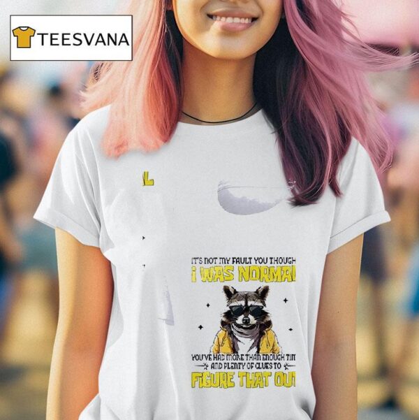 Racoon It S Not My Fault You Thought I Was Normal T Shirt