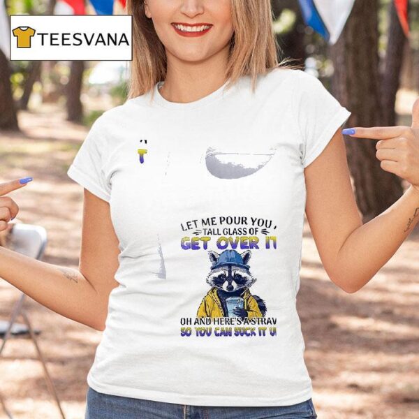 Racoon Let Me Pour You A Tall Glass Of Get Over I T Shirt