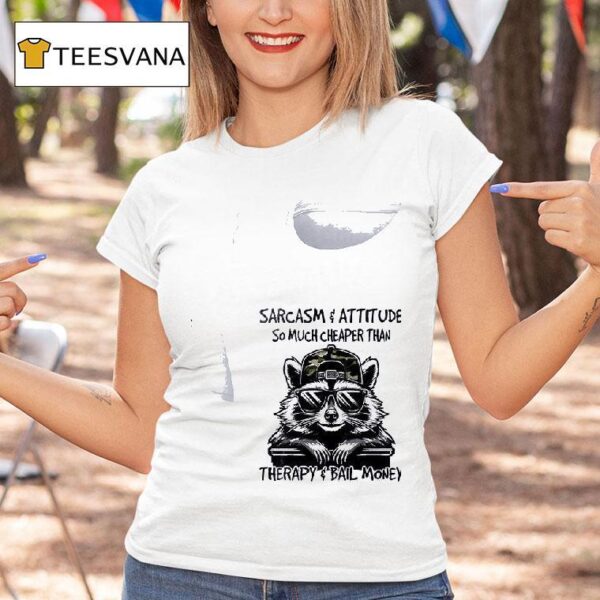 Racoon Sarcasm And Attitude So Much Cheaper Than Therapy And Bail Money T Shirt