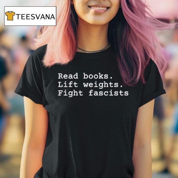Read Books Lift Weights Fight Fascists T Shirt
