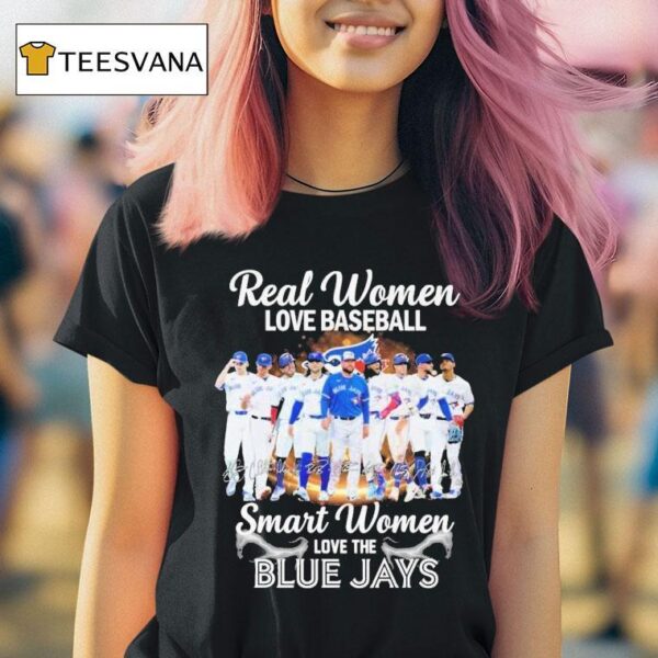 Real Women Love Baseball Smart Women Love The Toronto Blue Jays Signatures T Shirt