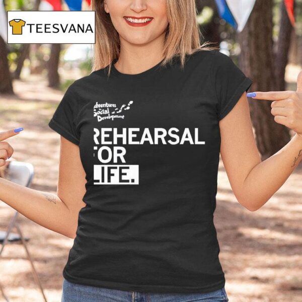 Rehearsal For Life Adventures In Social Developmen T Shirt