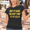 Rep It Hard Or Don T Rep It At All T Shirt