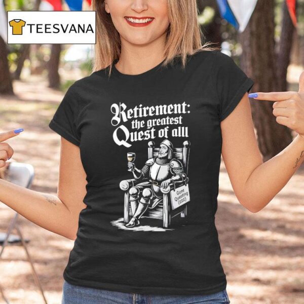 Retirement The Greatest Quest Of All T Shirt