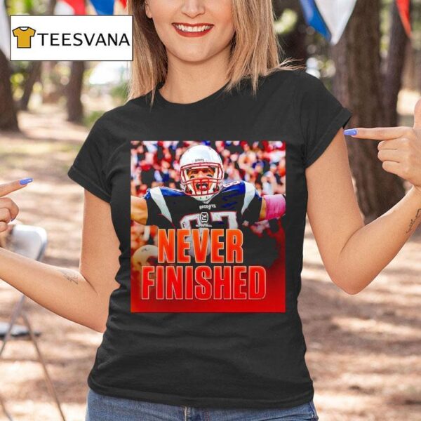 Rob Gronkowski New England Patriots Never Finished T Shirt