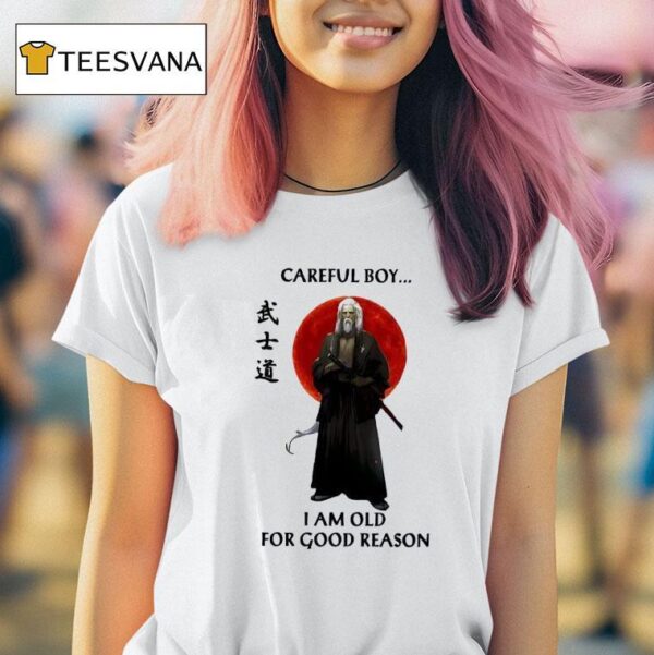 Samurai Careful Boy I Am Old For Good Reason T Shirt