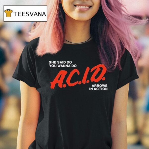 She Said Do You Wanna Do Acid Arrows In Action T Shirt