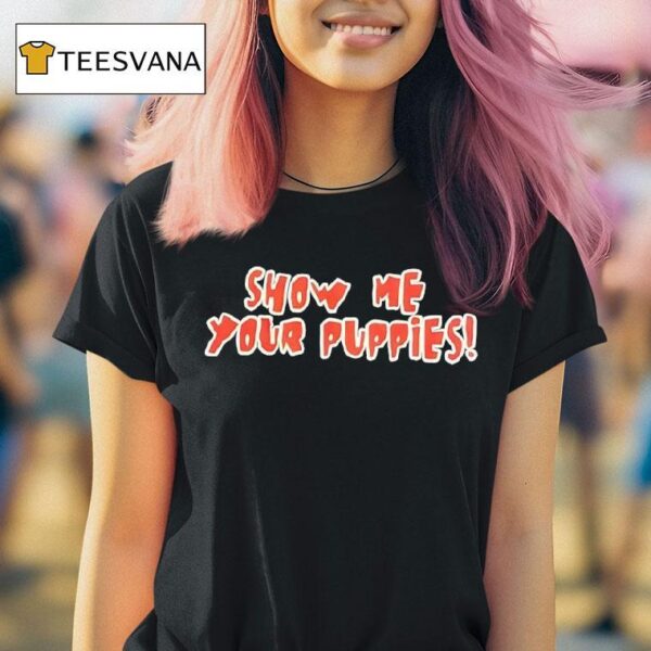 Show Me Your Puppies T Shirt