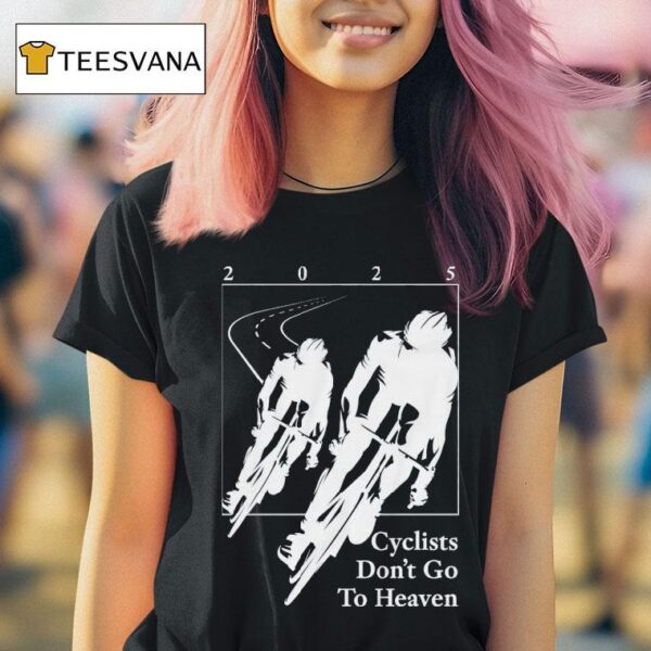 Silly Geese Cyclists Don T Go To Heaven T Shirt