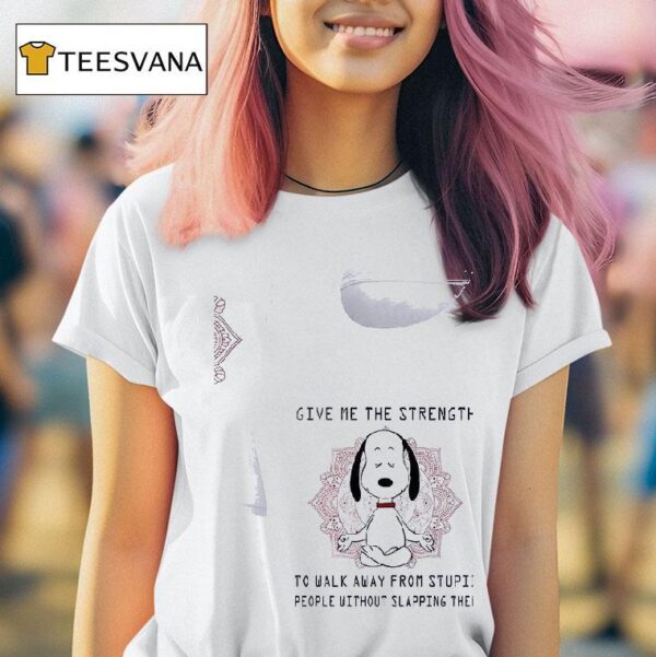 Snoopy Give Me The Strength To Walk Away From Stupid People Without Slapping Them T Shirt