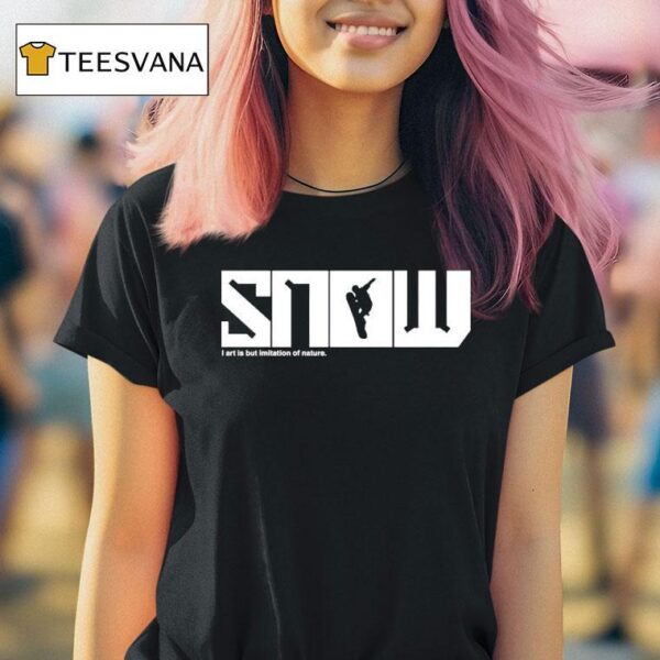Snow All Art Is But Imitation Of Nature T Shirt
