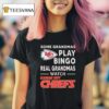 Some Grandmas Play Bingo Real Grandmas Watch Kansas City Chiefs T Shirt