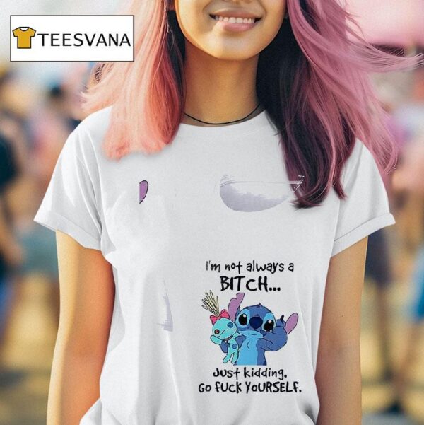 Stitch I M Not Always A Bitch Just Kidding Go Fuck Yourself T Shirt