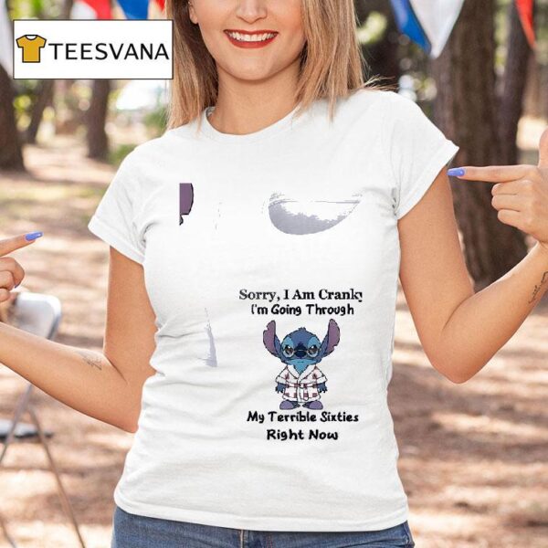 Stitch Sorry I Am Cranky I M Going Through My Terrible Sixties Right Now T Shirt