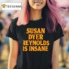 Susan Dyer Reynolds Is Insane T Shirt