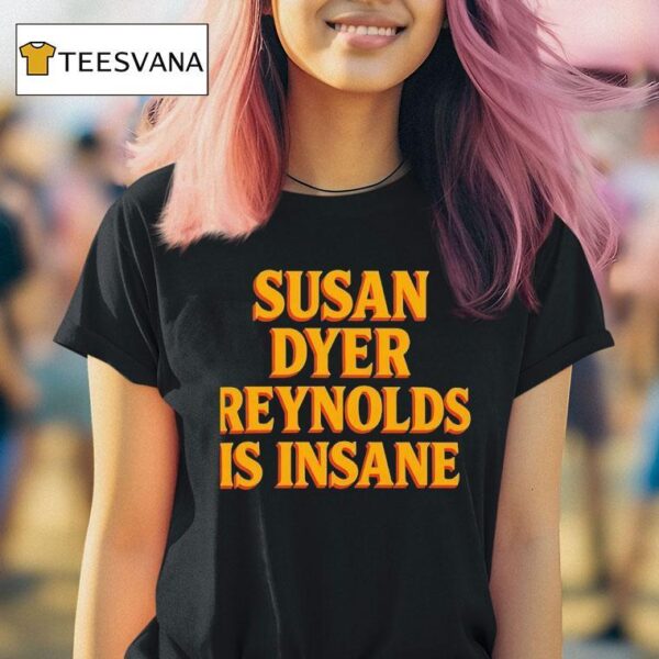 Susan Dyer Reynolds Is Insane T Shirt