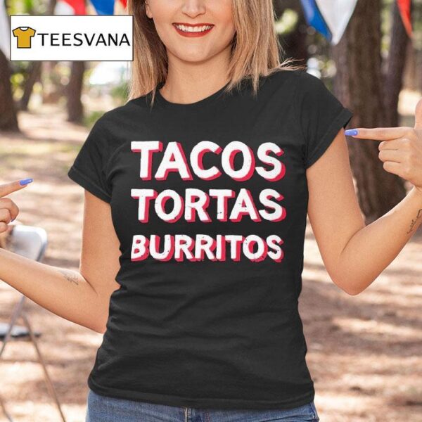 Tacos Tortas Burritos T Shirt