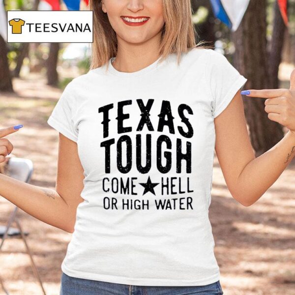 Texans Tough Come Hell Or High Water T Shirt
