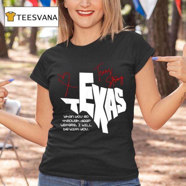 Texas Strong When You Go Through Deep Waters I Will Be With You T Shirt