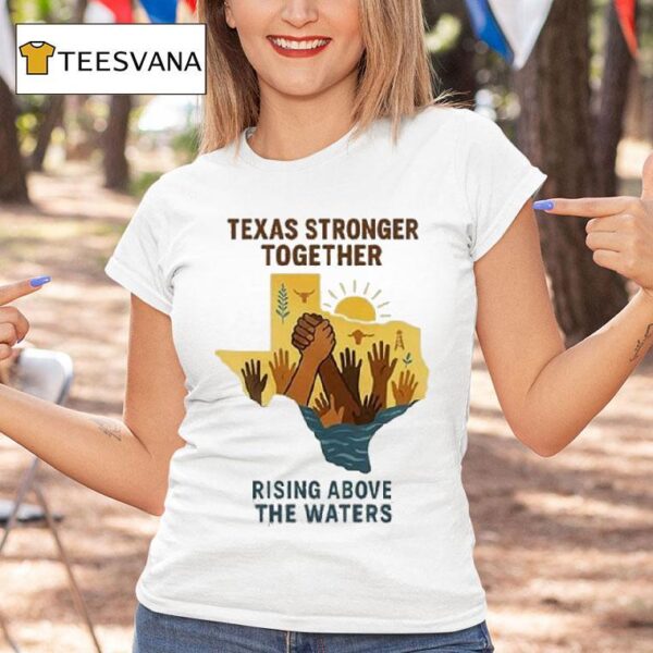 Texas Stronger Together Rising Above The Waters Flood Relief T Shirt