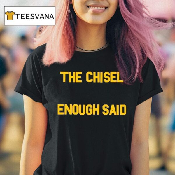 The Chisel Enough Said T Shirt