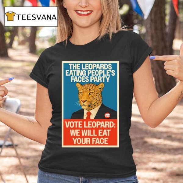The Leopards Eating People S Faces Party Vote Leopard We Will Eat Your Face T Shirt