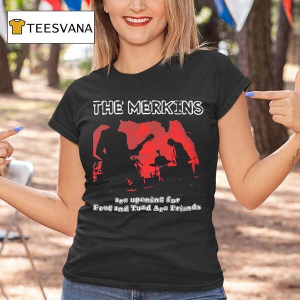 The Merkins Are Opening For Frog And Toad Are Friends T Shirt