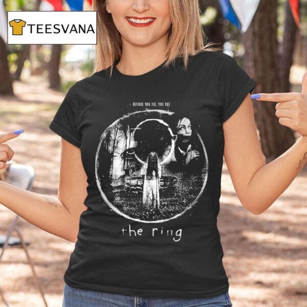The Ring Before You Die You See T Shirt