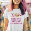 The Sun When God Made Man She Was Only Joking T Shirt