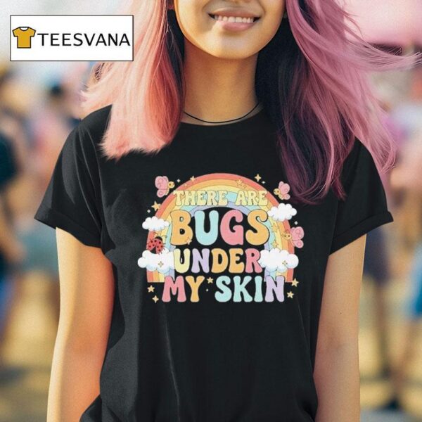 There Are Bugs Under My Skin Rainbow T Shirt