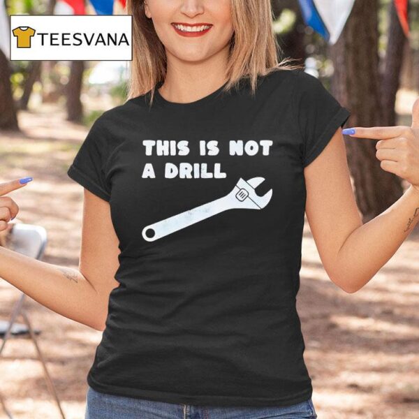 This Is Not A Drill Wrench T Shirt