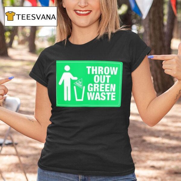 Throw Out Green Waste T Shirt