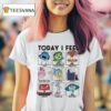 Today I Feel Sad Disgusted Anxious T Shirt
