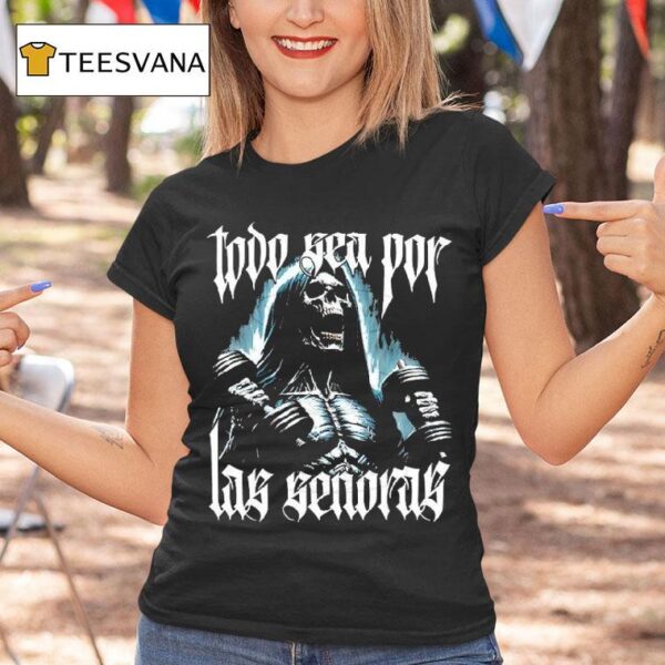 Todo Sea Por Las Seoras Anything For The Playera T Shirt