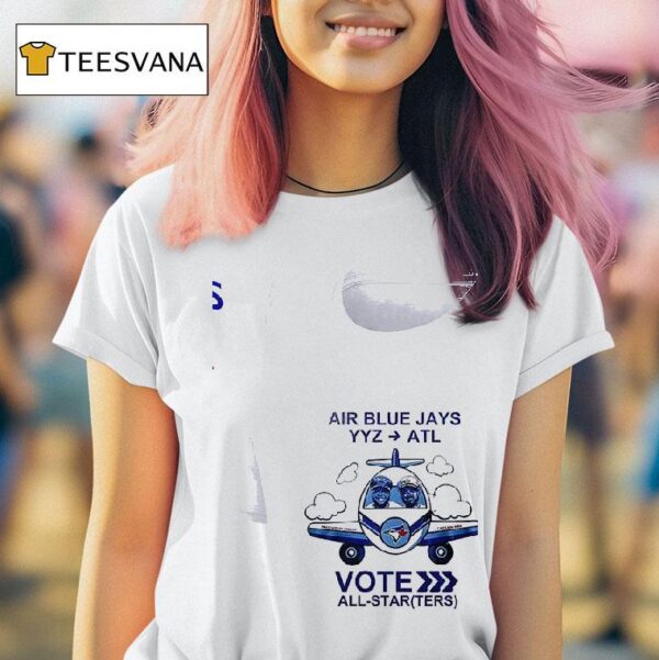 Toronto Blue Jays Air Blue Jays Yyz Atl Vote All Star Ters Ok T Shirt