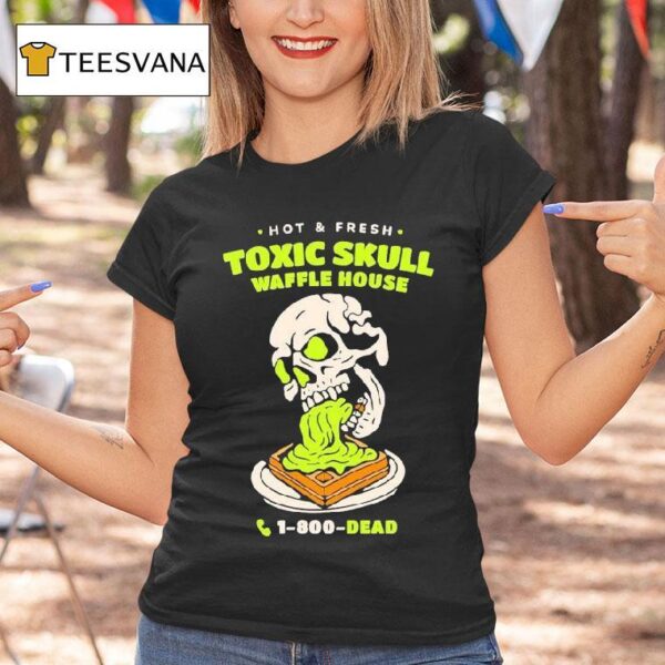 Toxic Skull Waffle House Hot And Flesh Dead T Shirt