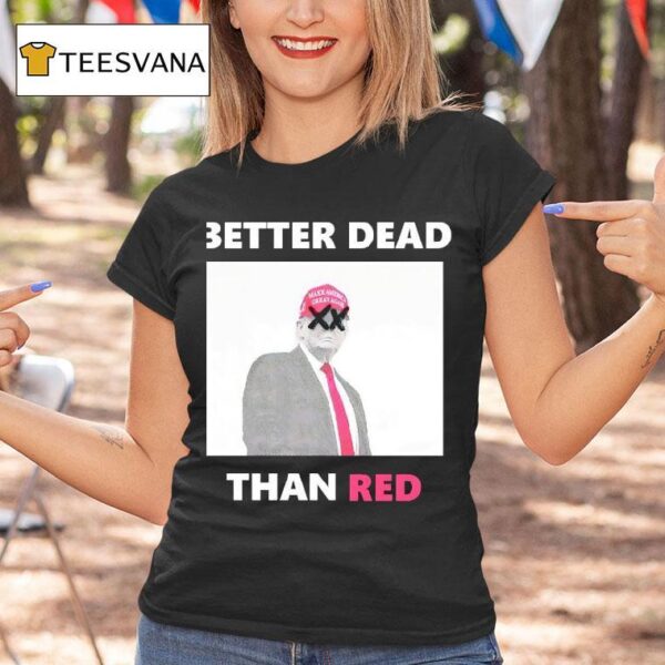 Trump Better Dead Than Red T Shirt