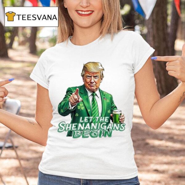 Trump Let The Shenanigans Begin T Shirt