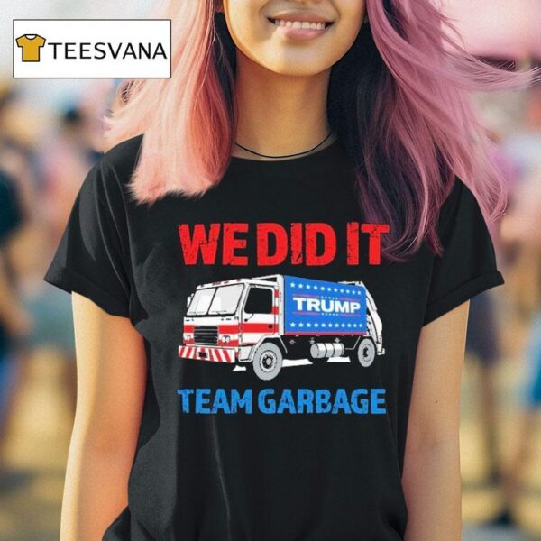 Trump We Did It Team Garbage T Shirt