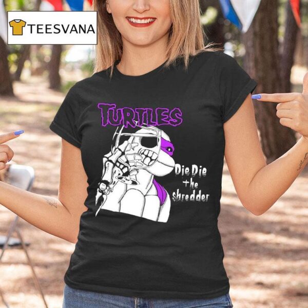 Turtles Die Die The Shredder T Shirt